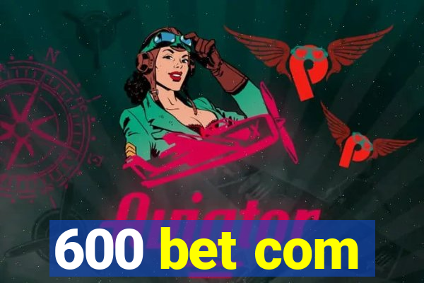 600 bet com